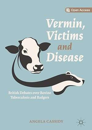 Vermin Victims and Disease British Debates over Bovine Tuberculosis and Badgers
