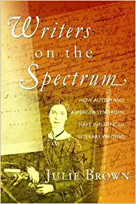 Writers on the Spectrum How Autism and Asperger Syndrome Have Influenced Literary Writing