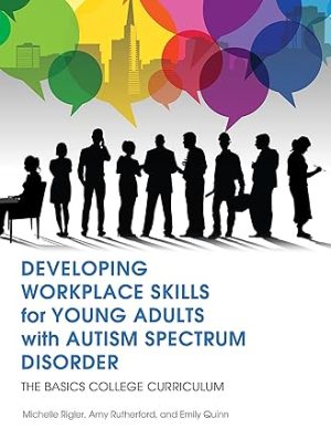 Developing Workplace Skills for Young Adults with Autism Spectrum Disorder The BASICS College Curriculum