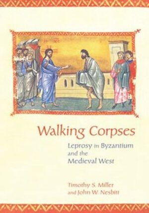 Walking Corpses Leprosy in Byzantium and the Medieval West