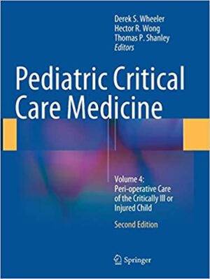 Pediatric Critical Care Medicine Volume 4 Peri Operative Care of the Critically Ill or Injured Child 2nd Edition