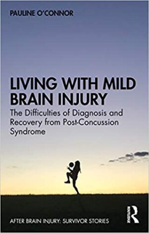 Living with Mild Brain Injury The Difficulties of Diagnosis and Recovery from Post Concussion Syndrome