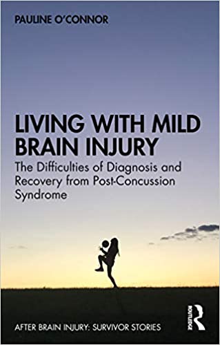 Living with Mild Brain Injury The Difficulties of Diagnosis and Recovery from Post Concussion Syndrome