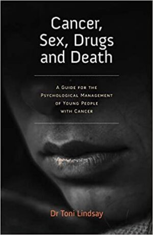 Cancer Sex Drugs and Death A Clinician Guide to the Psychological Management of Young People with Cancer