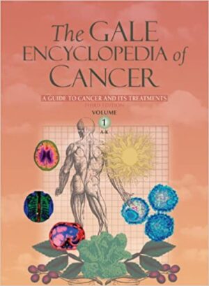 The Gale Encyclopedia of Cancer A Guide to Cancer and Its Treatments 4th Edition
