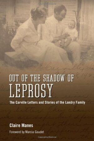 Out of the Shadow of Leprosy The Carville Letters and Stories of the Landry Family